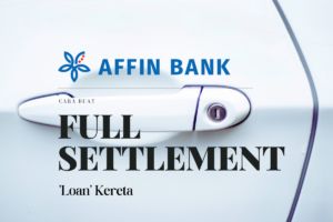 Cara Buat Full Settlement Loan Kereta Affin Bank