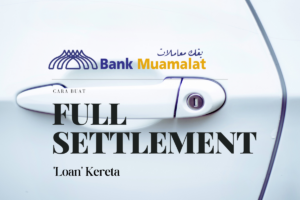 Cara Buat Full Settlement Loan Kereta Bank Muamalat