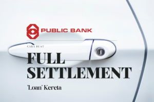 Cara Buat Full Settlement Loan Kereta Public Bank